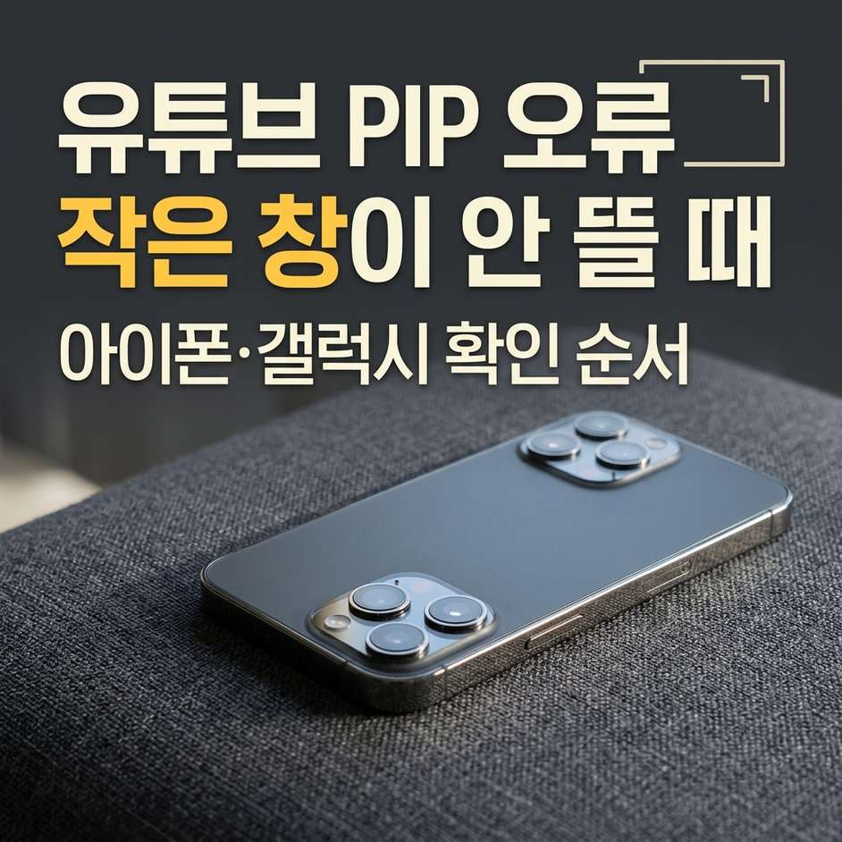 유튜브 pip모드 오류, 아이폰·갤럭시에서 작은 창이 안 뜰 때